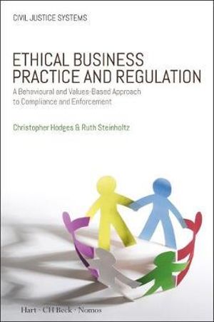 Ethical Business Practice and Regulation : A Behavioural and Values-Based Approach to Compliance and Enforcement - Christopher Hodges