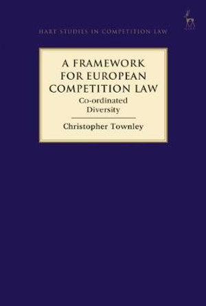 A Framework for European Competition Law : Co-Ordinated Diversity - Christopher Townley