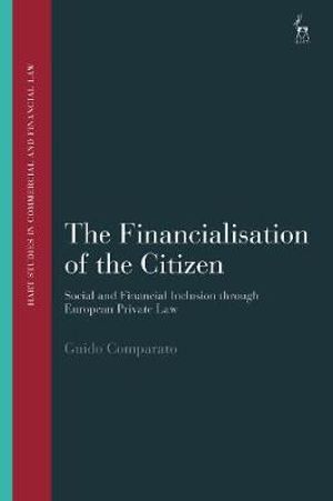 The Financialisation of the Citizen : Social and Financial Inclusion Through European Private Law - Guido Comparato