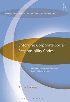 Enforcing Corporate Social Responsibility Codes : On Global Self-Regulation and National Private Law - Anna Beckers