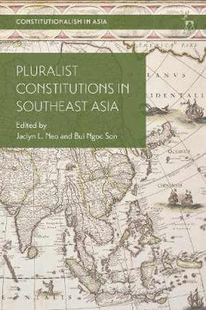 Pluralist Constitutions in Southeast Asia : Constitutionalism in Asia - Jaclyn L. Neo