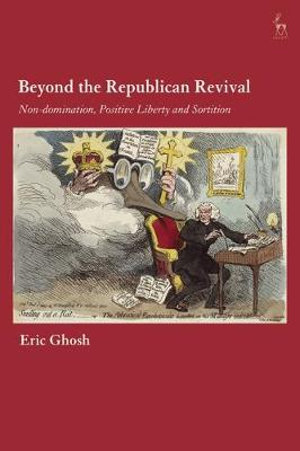 Beyond the Republican Revival : Non-Domination, Positive Liberty and Sortition - Eric Ghosh