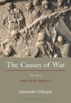 The Causes of War : Volume II: 1000 CE to 1400 CE - Alexander Gillespie