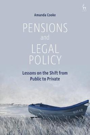 Pensions and Legal Policy : Lessons on the Shift from Public to Private - Amanda Cooke