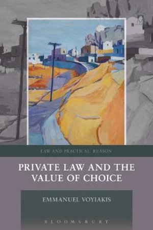 Private Law and the Value of Choice : Law and Practical Reason - Emmanuel Voyiakis