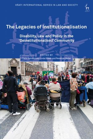 The Legacies of Institutionalisation : Disability, Law and Policy in the 'Deinstitutionalised' Community - Dr Claire Spivakovsky