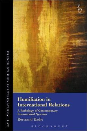 Humiliation in International Relations : A Pathology of Contemporary International Systems - Bertrand Badie