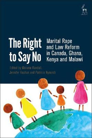 The Right to Say No : Marital Rape and Law Reform in Canada, Ghana, Kenya and Malawi - Melanie Randall