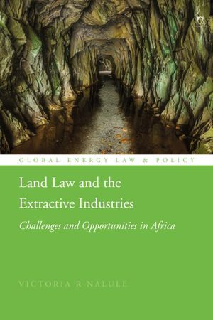 Land Law and the Extractive Industries : Challenges and Opportunities in Africa - Dr Victoria R Nalule