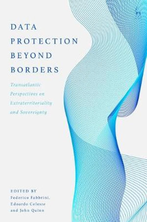 Data Protection Beyond Borders : Transatlantic Perspectives on Extraterritoriality and Sovereignty - Federico Fabbrini