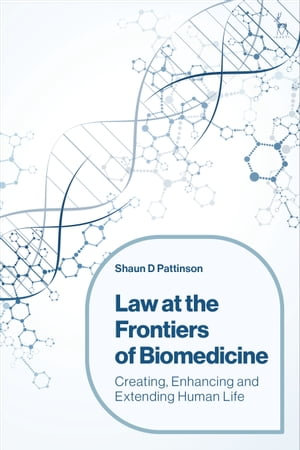 Law at the Frontiers of Biomedicine : Creating, Enhancing and Extending Human Life - Professor Shaun D Pattinson