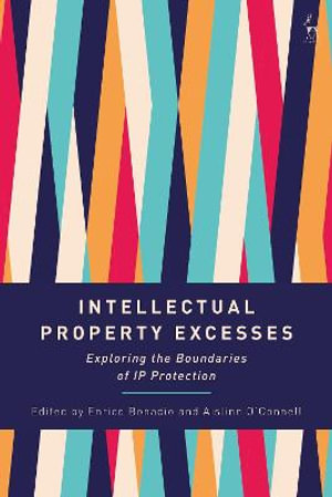 Intellectual Property Excesses : Exploring the Boundaries of IP Protection - Enrico Bonadio