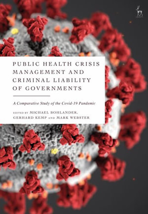 Public Health Crisis Management and Criminal Liability of Governments : A  Comparative Study of the  COVID-19 Pandemic - Michael Bohlander