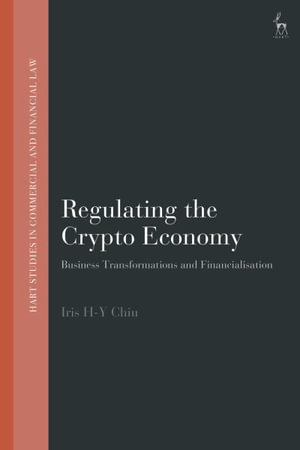 Regulating the Crypto Economy : Business Transformations and Financialisation - Iris H-Y Chiu