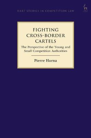 Fighting Cross-Border Cartels : The Perspective of the Young and Small Competition Authorities - Pierre Horna