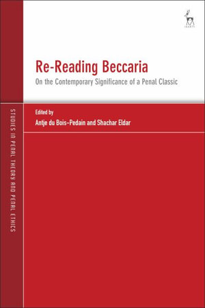 Re-Reading Beccaria : On the Contemporary Significance of a Penal Classic - Antje Du Bois-Pedain