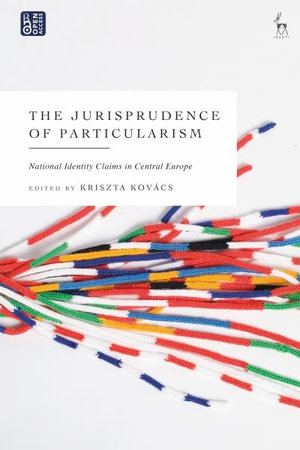 The Jurisprudence of Particularism : National Identity Claims in Central Europe - Kriszta Kovács