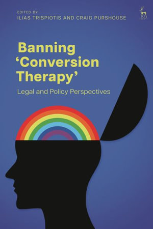 Banning 'Conversion Therapy' : Legal and Policy Perspectives - Ilias Trispiotis