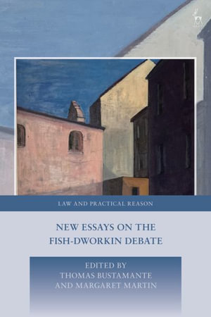 New Essays on the Fish-Dworkin Debate : Law and Practical Reason - Thomas Bustamante