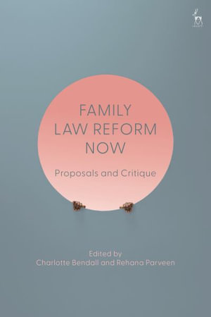 Family Law Reform Now : Proposals and Critique - Charlotte Bendall