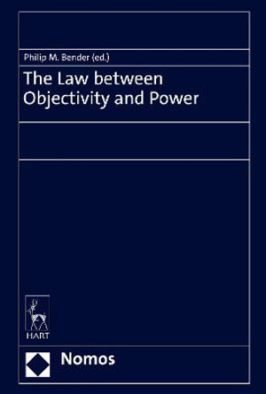 The Law Between Objectivity and Power - Philip Maximilian Bender