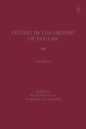 Studies in the History of Tax Law, Volume 11 : Studies in the History of Tax Law - Peter Harris