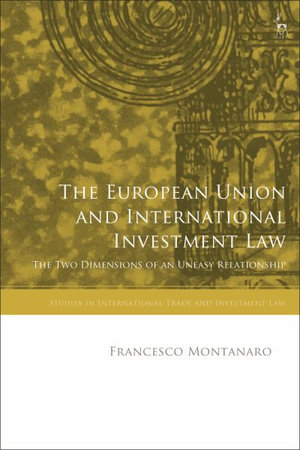 The European Union and International Investment Law : The Two Dimensions of an Uneasy Relationship - Francesco Montanaro