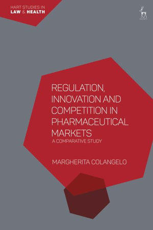 Regulation, Innovation and Competition in Pharmaceutical Markets : A Comparative Study - Margherita Colangelo