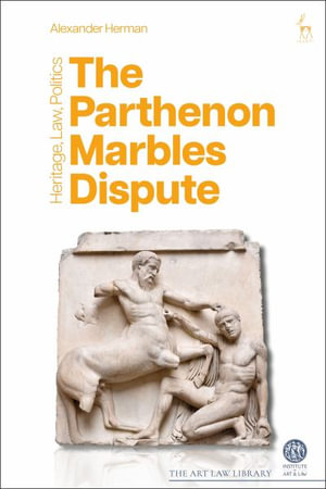 The Parthenon Marbles Dispute : Heritage, Law, Politics - Alexander Herman