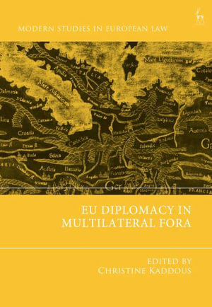 EU Diplomacy in Multilateral Fora : Modern Studies in European Law - Christine Kaddous