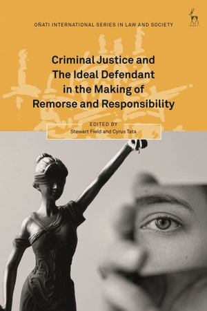 Criminal Justice and The Ideal Defendant in the Making of Remorse and Responsibility : Oñati International in Law and Society - Stewart Field