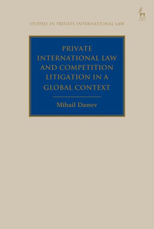 Private International Law and Competition Litigation in a Global Context : Studies in Private International Law - Mihail Danov