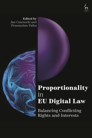 Proportionality in EU Digital Law : Balancing Conflicting Rights and Interests - Jan Czarnocki