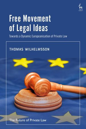 Free Movement of Legal Ideas : Towards a Dynamic Europeanisation of Private Law - Thomas Wilhelmsson