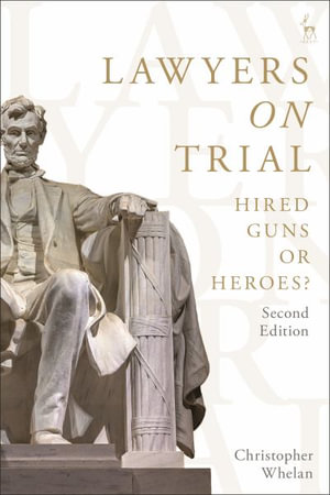 Lawyers on Trial : Hired Guns or Heroes? - Christopher Whelan