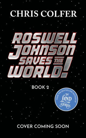 Roswell Johnson Saves the Galaxy! : Book 2: An action-packed adventure from the bestselling author of The Land of Stories - Chris Colfer