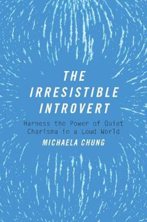 The Irresistible Introvert : Harness the Power of Quiet Charisma in a Loud World  - Michaela Chung