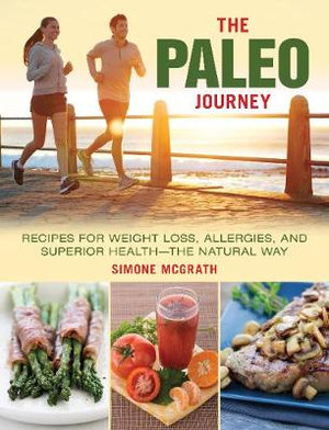 The Paleo Journey : Recipes for Weight Loss, Allergies, and Superior Health? the Natural Way  - Simone McGrath