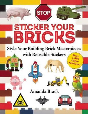 Sticker Your Bricks : Style Your Building Brick Masterpieces with Reusable Stickers  - Amanda Brack