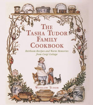 The Tasha Tudor Family Cookbook : Heirloom Recipes and Warm Memories from Corgi Cottage - Winslow Tudor