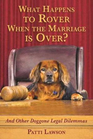 What Happens to Rover When the Marriage is Over? : And Other Doggone Legal Dilemmas - Patti Lawson