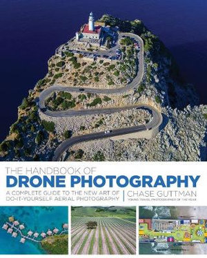 The Handbook of Drone Photography : A Complete Guide to the New Art of Do-It-Yourself Aerial Photography - Chase Guttman