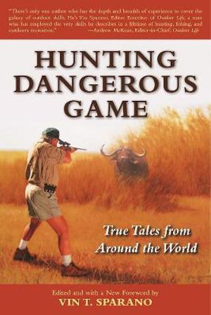 Hunting Dangerous Game : True Tales from Around the World - Vin T. Sparano