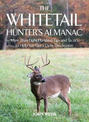 The Whitetail Hunter's Almanac : More Than 800 Tips and Tactics to Help You Get a Deer This Season - John Weiss