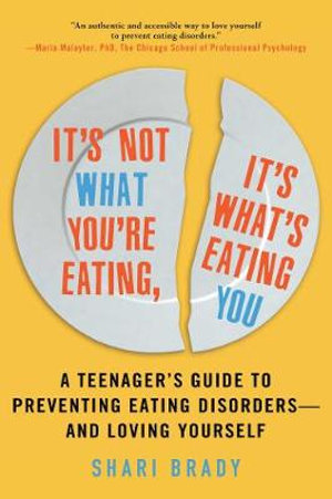 It's Not What You're Eating, It's What's Eating You : A Teenager's Guide to Preventing Eating Disorders-and Loving Yourself - Shari Brady LPC, CADC