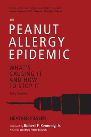 The Peanut Allergy Epidemic, Third Edition : What's Causing It and How to Stop It - Heather Fraser