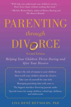 Parenting through Divorce : Helping Your Children Thrive During and After the Split - Lisa Rene Reynolds Ph.D