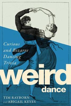 Weird Dance : Curious and Bizarre Dancing Trivia - Tim Rayborn