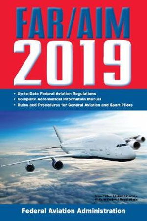 FAR/AIM 2019 : Up-to-Date FAA Regulations / Aeronautical Information Manual - Federal Aviation Administration