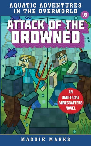 Attack of the Drowned : An Unofficial Minecrafters Novel : Aquatic Adventures in the Overworld - Maggie Marks